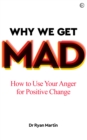 Why We Get Mad : How to Use Your Anger for Positive Change - Book