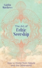 The Art of Celtic Seership : How to Divine from Nature and the Otherworld - Book