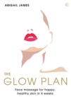 The Glow Plan : Face Massage for Happy, Healthy Skin in 4 Weeks - Book