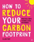 How to Reduce Your Carbon Footprint : Practical Ways to Make a Real Difference - Book