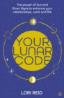 Your Lunar Code : The power of moon and sun signs to enhance your relationships, work and life - Book