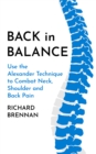 Back in Balance : Use the Alexander Technique to Combat Neck, Shoulder and Back Pain - Book
