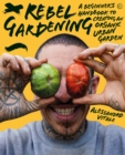 Rebel Gardening : A beginner's handbook to organic urban gardening - Book