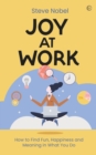 Joy at Work : How to Find Fun, Happiness and Meaning in What You Do - Book