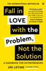 Fall in Love with the Problem, Not the Solution : A handbook for entrepreneurs - Book