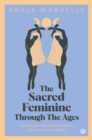 The Sacred Feminine Through The Ages : Voices of visionary women on power and belief - Book