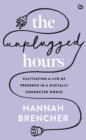 The Unplugged Hours : Cultivating a Life of Presence in a Digitally Connected World - Book