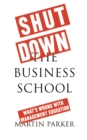 Shut Down the Business School : What's Wrong with Management Education - eBook