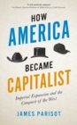 How America Became Capitalist : Imperial Expansion and the Conquest of the West - eBook