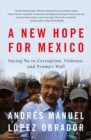 A New Hope for Mexico : Saying No to Corruption, Violence, and Trump's Wall - eBook