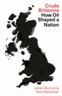 Crude Britannia : How Oil Shaped a Nation - eBook