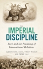 The Imperial Discipline : Race and the Founding of International Relations - eBook