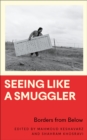 Seeing Like a Smuggler : Borders from Below - eBook