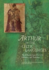 Arthur in the Celtic Languages : The Arthurian Legend in Celtic Literatures and Traditions - Book