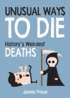 Unusual Ways to Die : History's Weirdest Deaths - eBook