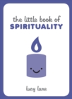 The Little Book of Spirituality : Tips, Techniques and Quotes to Help You Find Inner Peace - eBook