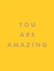 You Are Amazing : Uplifting Quotes to Boost Your Mood and Brighten Your Day - Book