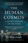 The Human Cosmos : A Secret History of the Stars - Book