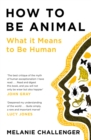 How to Be Animal : What it Means to Be Human - Book