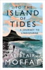 To the Island of Tides : A Journey to Lindisfarne - Book