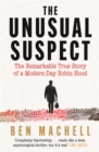 The Unusual Suspect : The Remarkable True Story of a Modern-Day Robin Hood - eBook