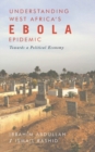 Understanding West Africa's Ebola Epidemic : Towards a Political Economy - eBook
