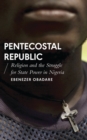 Pentecostal Republic : Religion and the Struggle for State Power in Nigeria - eBook