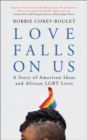 Love Falls On Us : A Story of American Ideas and African LGBT Lives - eBook