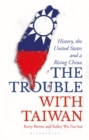 The Trouble with Taiwan : History, the United States and a Rising China - Book