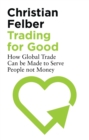 Trading for Good : How Global Trade Can be Made to Serve People Not Money - Book