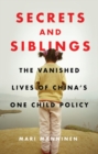 Secrets and Siblings : The Vanished Lives of China s One Child Policy - eBook