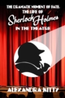 The Dramatic Moment of Fate : The Life of Sherlock Holmes in the Theatre - eBook