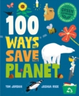 100 Ways to Save the Planet : Everything You Need to Know to Become a Green Super Hero! - Book