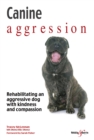 Canine aggression : Rehabilitating an aggressive dog with kindness and compassion - eBook
