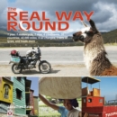 The Real Way Round : 1 year, 1 motorcycle, 1 man, 6 continents, 35 countries, 42,000 miles, 9 oil changes, 3 sets of tyres, and loads more ... - eBook