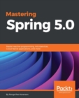 Mastering Spring 5.0 : Develop cloud native applications with microservices using Spring Boot, Spring Cloud, and Spring Cloud Data Flow - eBook