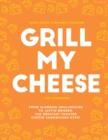 Grill My Cheese : From Slumdog Grillionaire to Justin Brieber: 50 of the Greatest Toasted Cheese Sandwiches Ever! - eBook