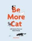 Be More Cat : Life Lessons from Our Feline Friends - eBook
