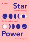 Star Power : A Simple Guide to Astrology for the Modern Mystic - Book