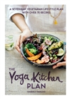 The Yoga Kitchen Plan : A Seven-day Vegetarian Lifestyle Plan with Over 70 Recipes - eBook