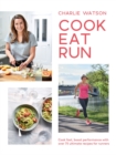 Cook, Eat, Run : Cook Fast, Boost Performance with Over 75 Ultimate Recipes for Runners - Book