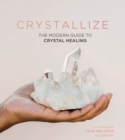 Crystallize : The Modern Guide to Crystal Healing - eBook