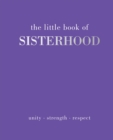The Little Book of Sisterhood : Unity | Strength | Respect - Book