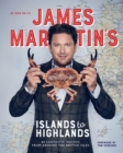 James Martin's Islands to Highlands : 80 Fantastic Recipes from Around the British Isles - Book