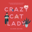 Crazy Cat Lady : 50 Cool-Girl Quirks That Prove There's Nothing Crazy about Loving Cats - Book
