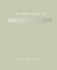 The Little Book of Bridesmaids : Love | Trust | Respect - Book