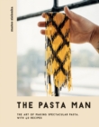 The Pasta Man : The Art of Making Spectacular Pasta - with 40 Recipes - eBook