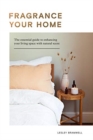 Fragrance Your Home : The Essential Guide to Enhancing Your Living Space with Natural Scent - Book