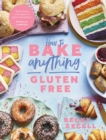 How to Bake Anything Gluten Free : Over 100 Recipes for Everything from Cakes to Cookies, Bread to Festive Bakes, Doughnuts to Desserts - Book