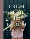 From Seed to Bloom : A Year of Growing and Designing With Seasonal Flowers - eBook